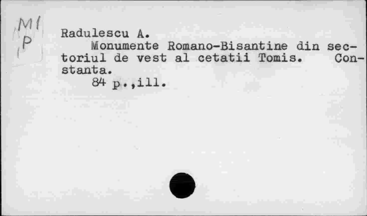 ﻿Radulescu A.
Monumente Romano-Bisantine din sec-toriul de vest al cetatii Tomis. Constanta.
84 p.,ill.